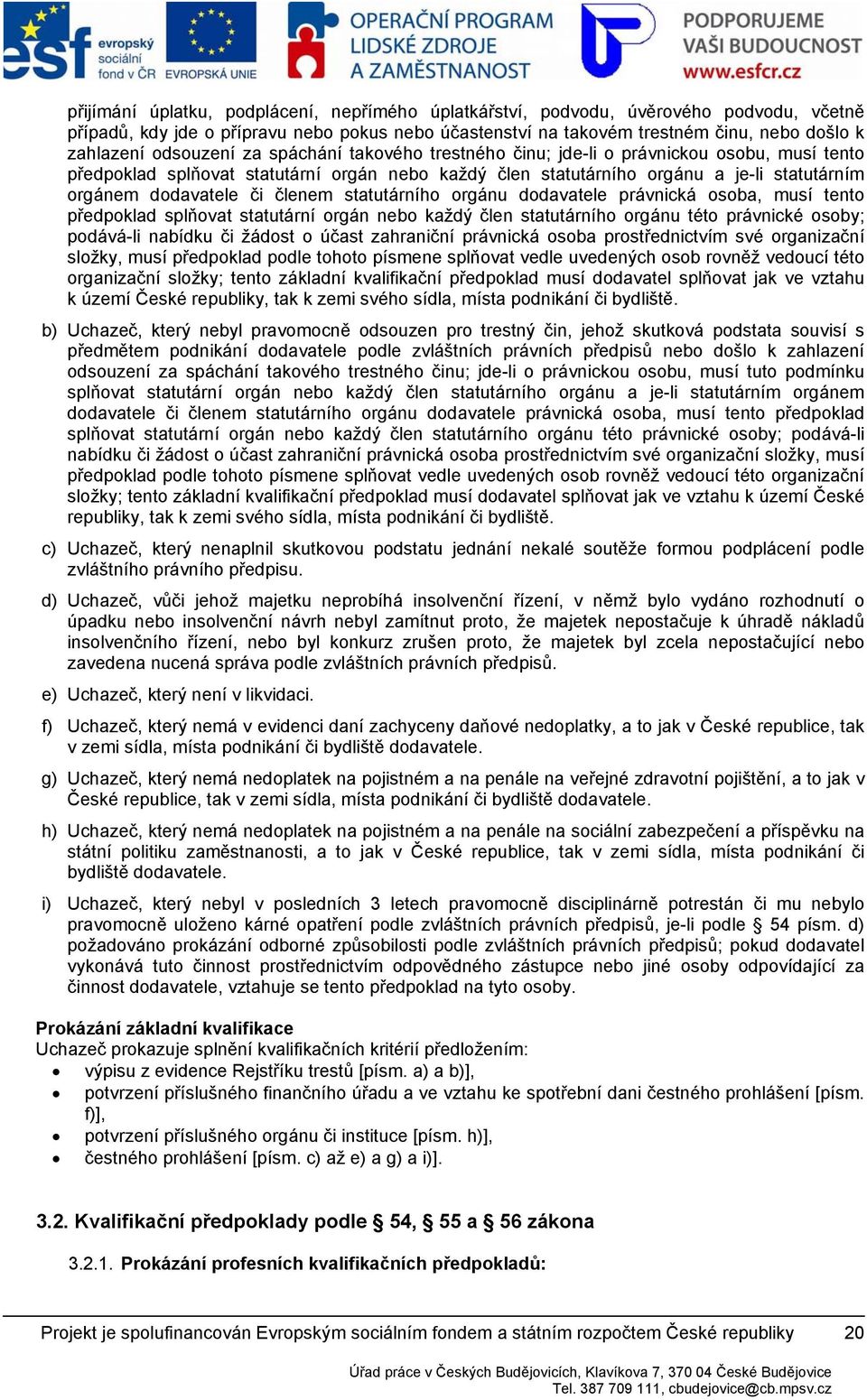 právnická sba, musí tent předpklad splňvat statutární rgán neb každý člen statutárníh rgánu tét právnické sby; pdává-li nabídku či žádst účast zahraniční právnická sba prstřednictvím své rganizační