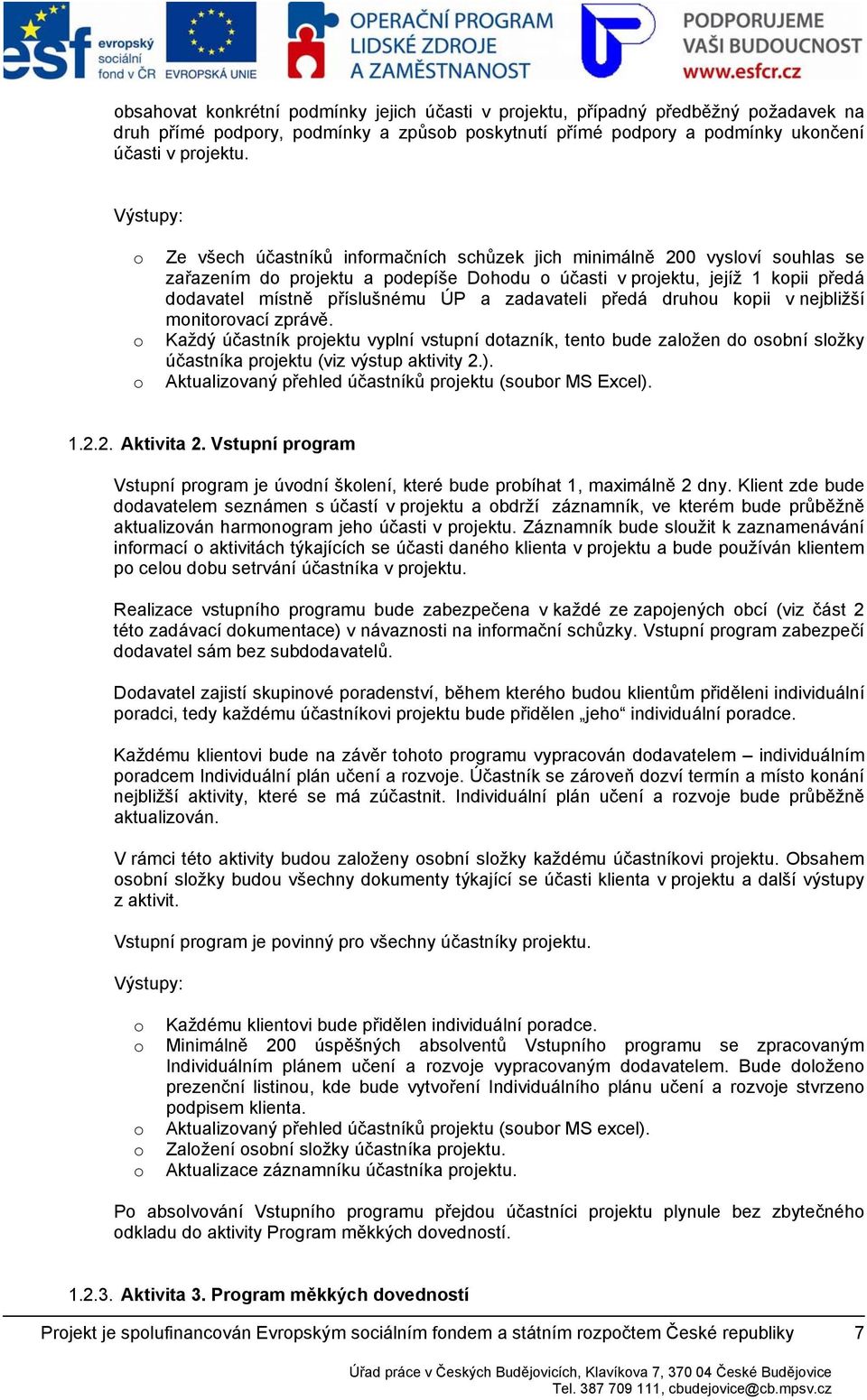 předá druhu kpii v nejbližší mnitrvací zprávě. Každý účastník prjektu vyplní vstupní dtazník, tent bude zalžen d sbní slžky účastníka prjektu (viz výstup aktivity 2.).