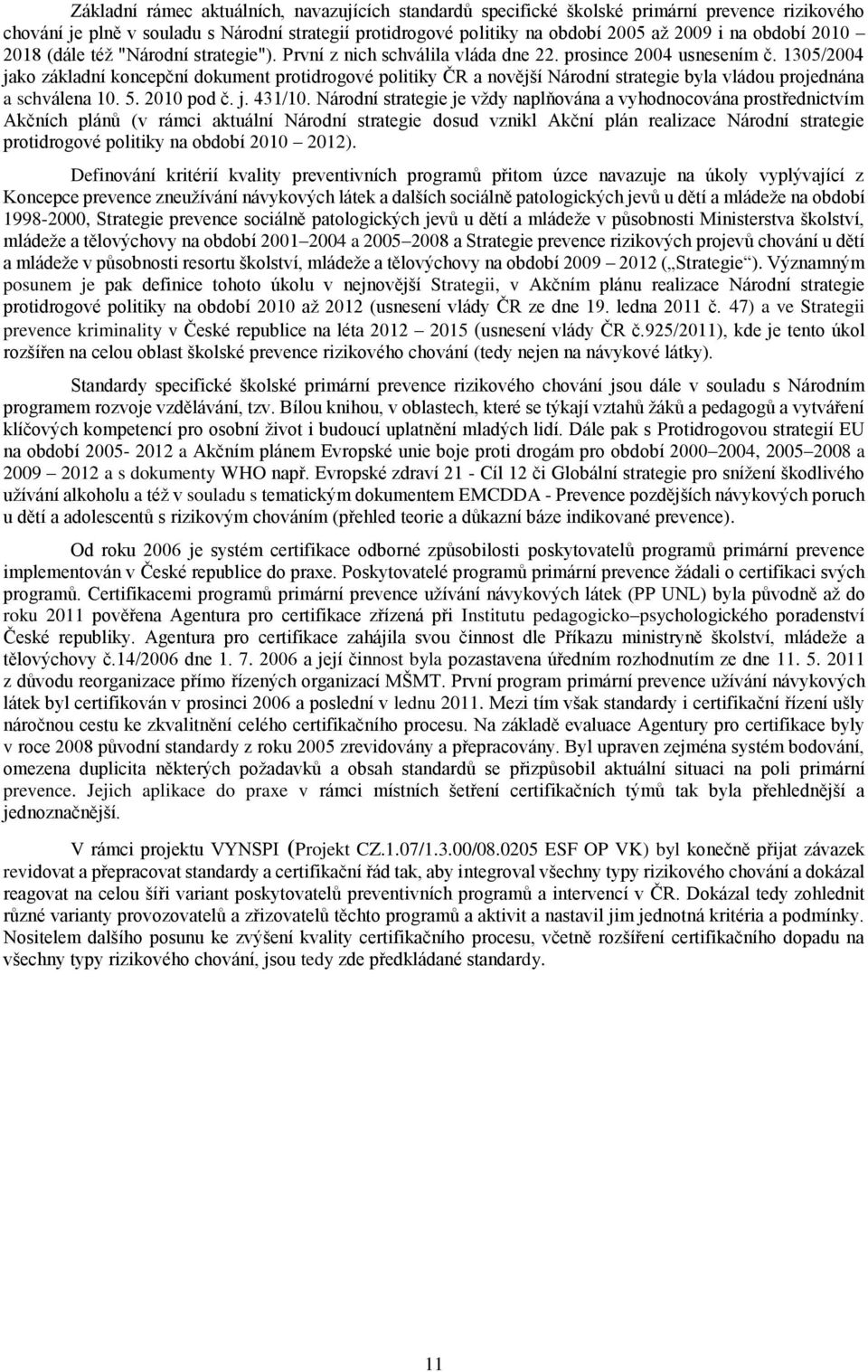 1305/2004 jako základní koncepční dokument protidrogové politiky ČR a novější Národní strategie byla vládou projednána a schválena 10. 5. 2010 pod č. j. 431/10.