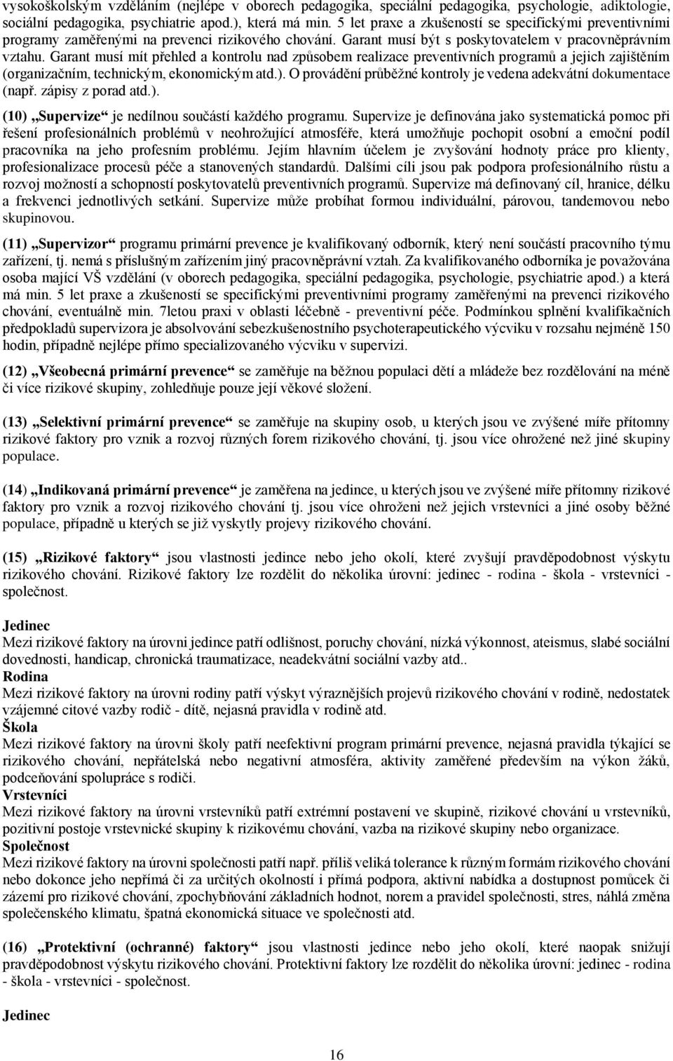 Garant musí mít přehled a kontrolu nad způsobem realizace preventivních programů a jejich zajištěním (organizačním, technickým, ekonomickým atd.).