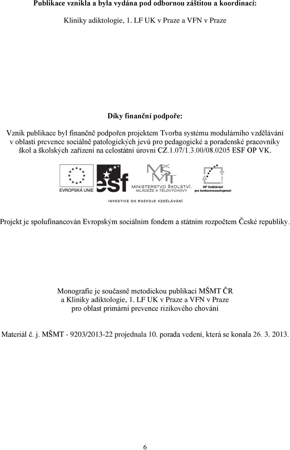 pro pedagogické a poradenské pracovníky škol a školských zařízení na celostátní úrovni CZ.1.07/1.3.00/08.0205 ESF OP VK.