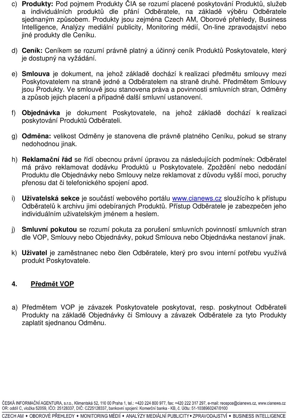 d) Ceník: Ceníkem se rozumí právně platný a účinný ceník Produktů Poskytovatele, který je dostupný na vyžádání.