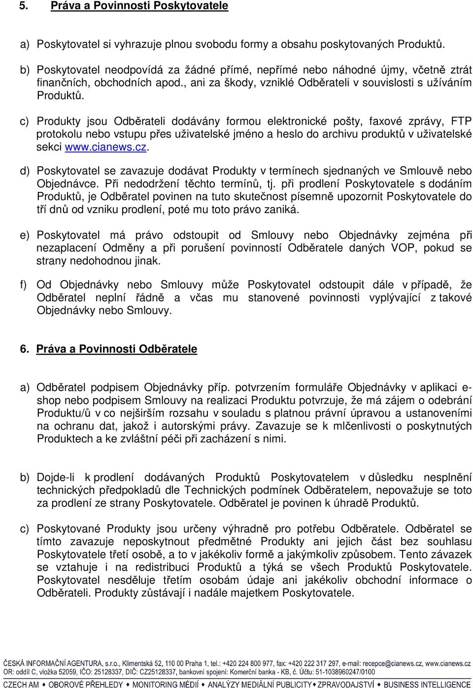 c) Produkty jsou Odběrateli dodávány formou elektronické pošty, faxové zprávy, FTP protokolu nebo vstupu přes uživatelské jméno a heslo do archivu produktů v uživatelské sekci www.cianews.cz.