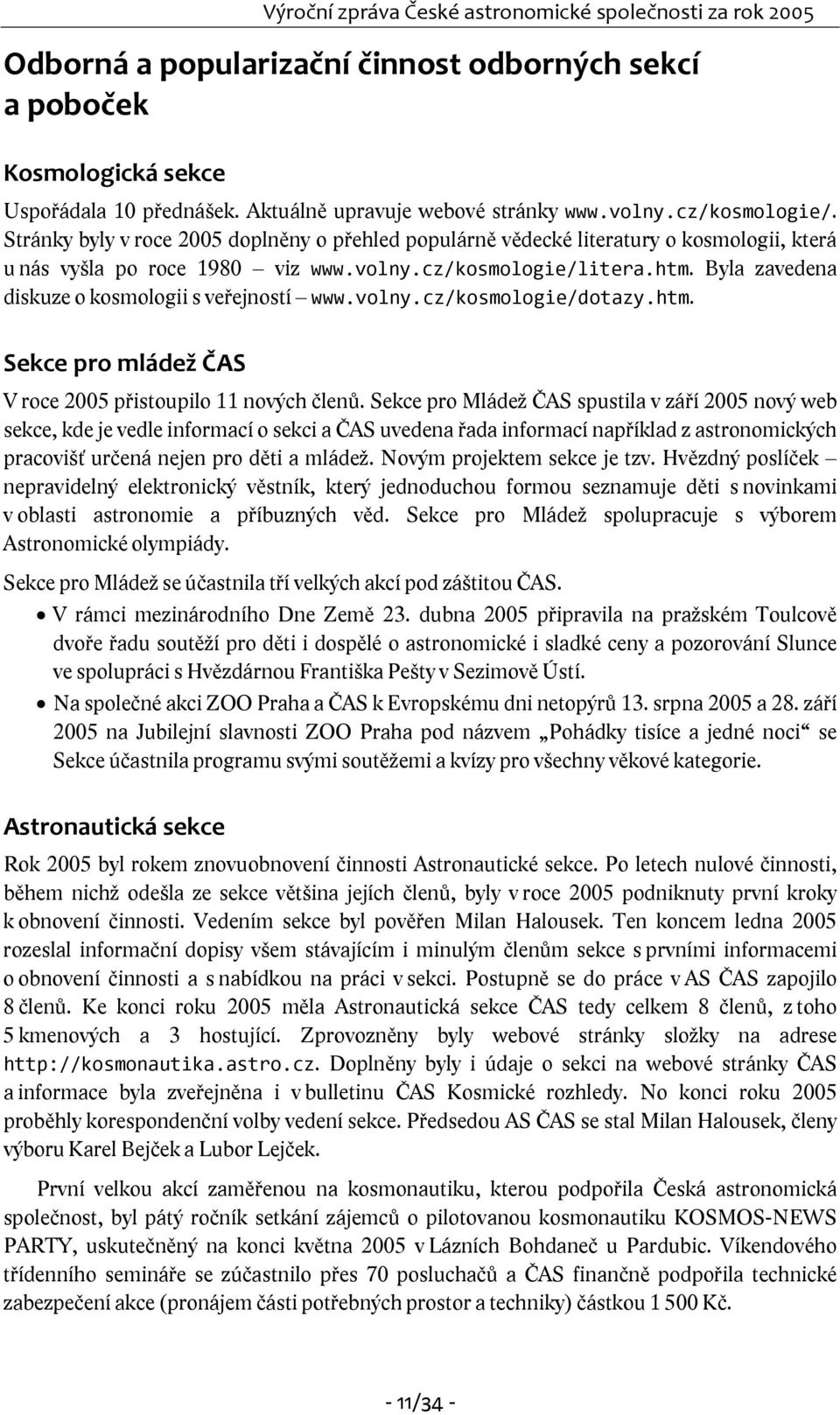 Byla zavedena diskuze o kosmologii s veřejností www.volny.cz/kosmologie/dotazy.htm. Sekce pro mládež ČAS V roce 2005 přistoupilo 11 nových členů.