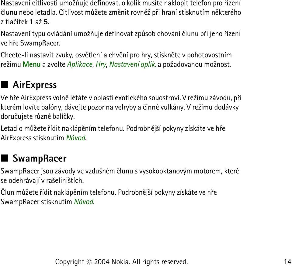 Chcete-li nastavit zvuky, osvìtlení a chvìní pro hry, stisknìte v pohotovostním re¾imu Menu a zvolte Aplikace, Hry, Nastavení aplik. a po¾adovanou mo¾nost.