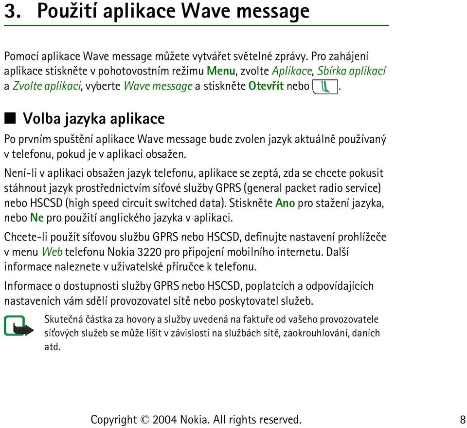 Volba jazyka aplikace Po prvním spu¹tìní aplikace Wave message bude zvolen jazyk aktuálnì pou¾ívaný v telefonu, pokud je v aplikaci obsa¾en.