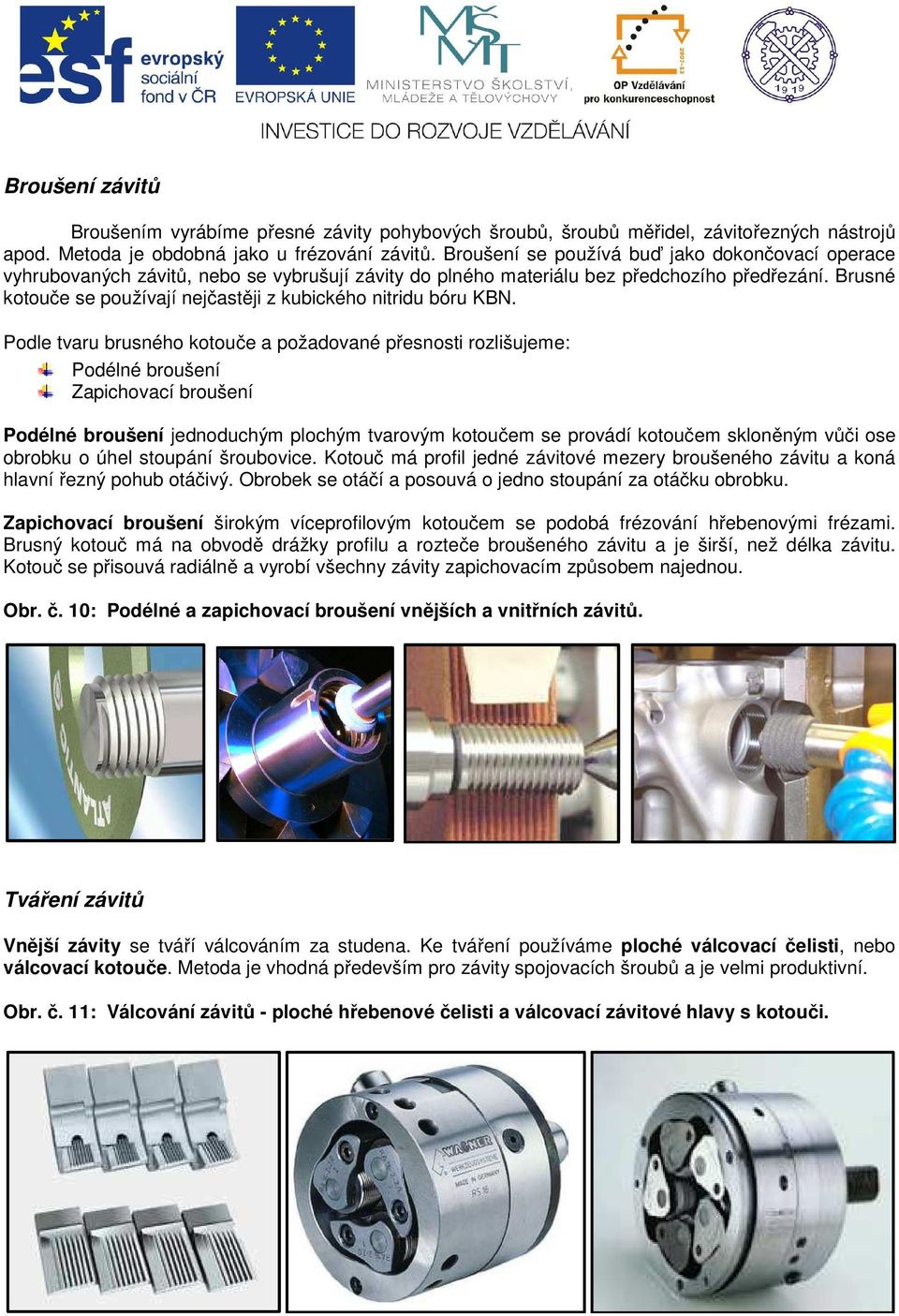 Brusné kotouče se používají nejčastěji z kubického nitridu bóru KBN.