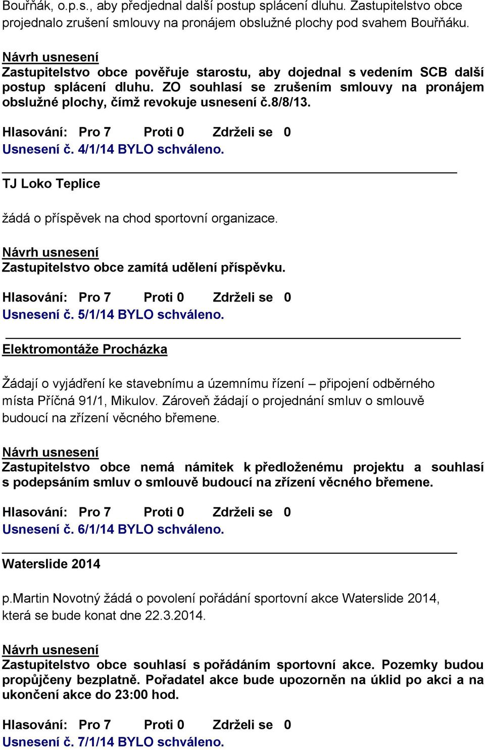 4/1/14 BYLO schváleno. TJ Loko Teplice žádá o příspěvek na chod sportovní organizace. Zastupitelstvo obce zamítá udělení příspěvku. Usnesení č. 5/1/14 BYLO schváleno.