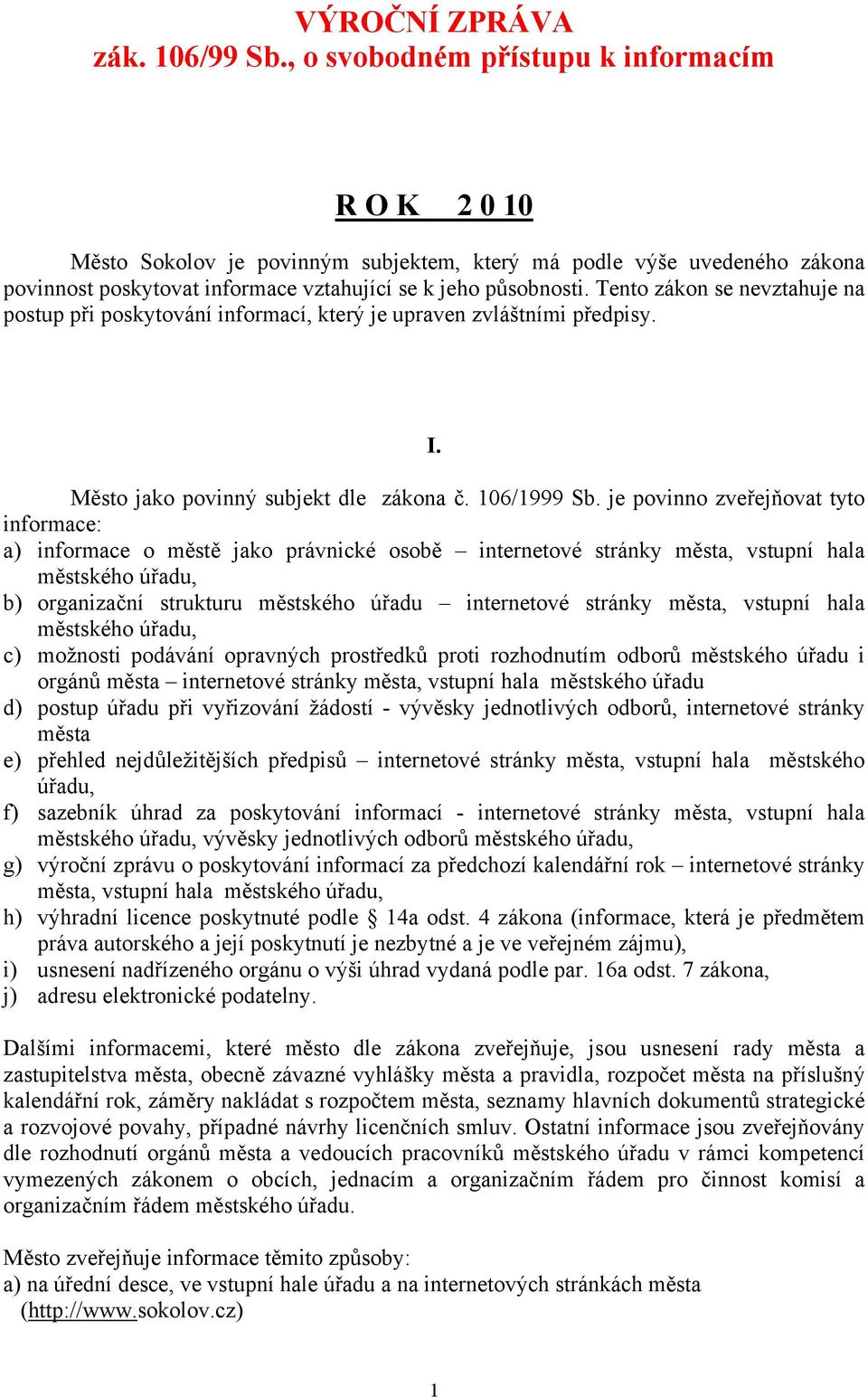 Tento zákon se nevztahuje na postup při poskytování informací, který je upraven zvláštními předpisy. I. Město jako povinný subjekt dle zákona č. 106/1999 Sb.