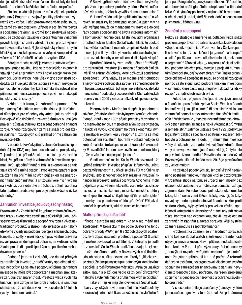 Finští pozorovatelé však stále soudí, že země trpí nedostatkem zřetele k sociálnímu rozvoji a sociálním právům, a kromě toho přetrvává nebezpečí, že zachování závazků v procentuálním vyjádření povede
