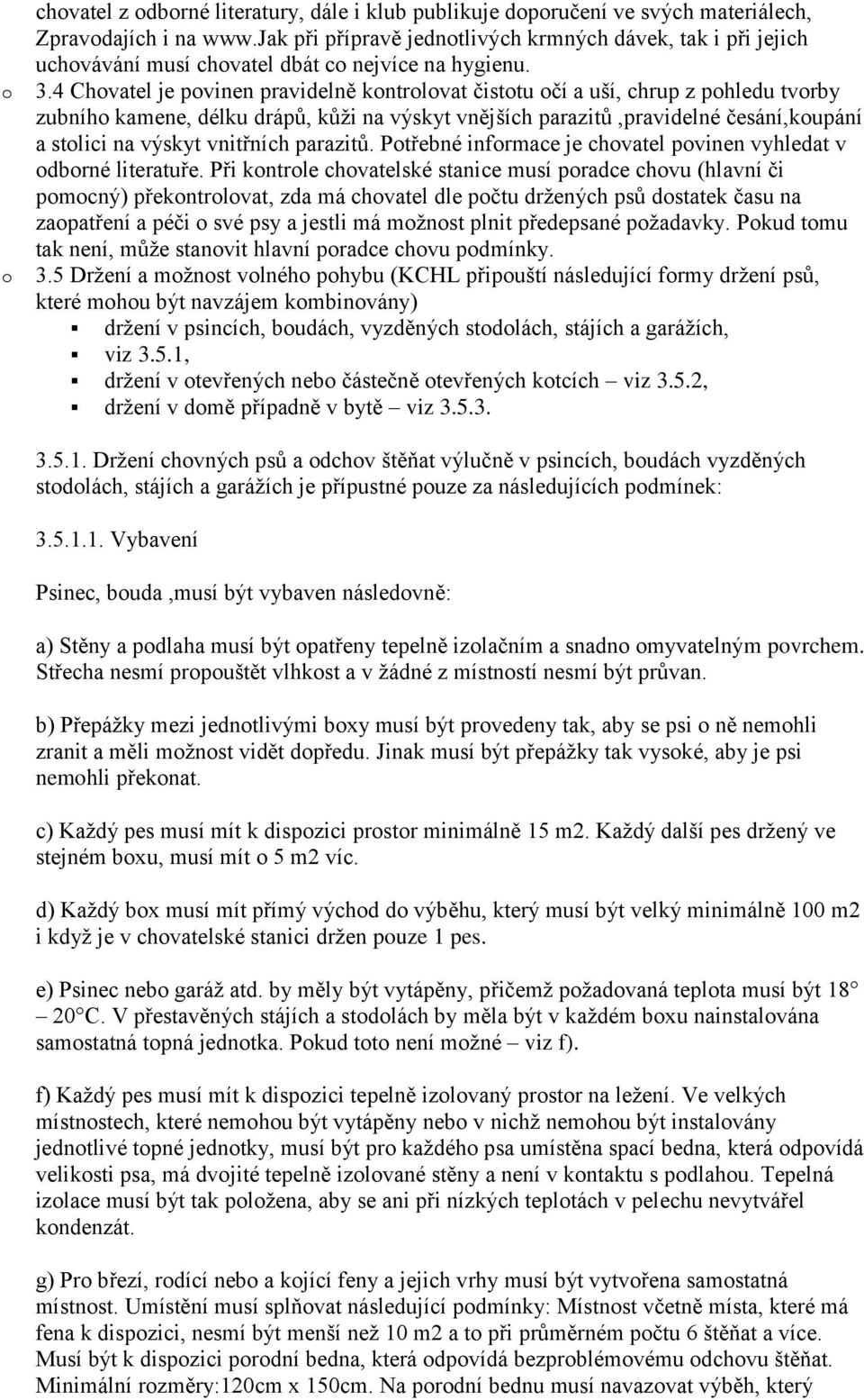 4 Chovatel je povinen pravidelně kontrolovat čistotu očí a uší, chrup z pohledu tvorby zubního kamene, délku drápů, kůži na výskyt vnějších parazitů,pravidelné česání,koupání a stolici na výskyt