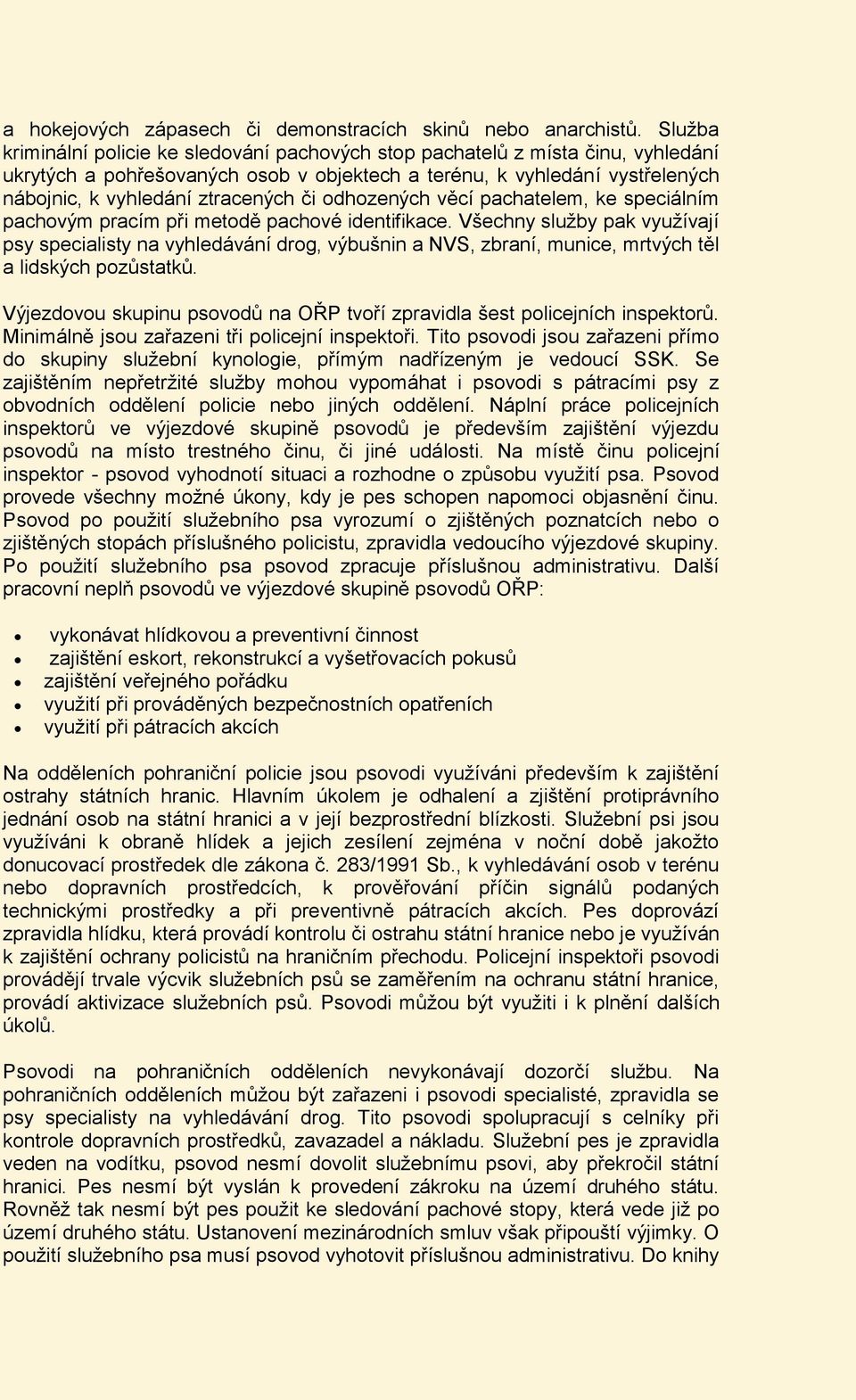 či odhozených věcí pachatelem, ke speciálním pachovým pracím při metodě pachové identifikace.
