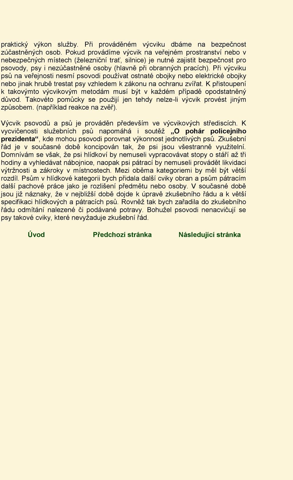 pracích). Při výcviku psů na veřejnosti nesmí psovodi používat ostnaté obojky nebo elektrické obojky nebo jinak hrubě trestat psy vzhledem k zákonu na ochranu zvířat.
