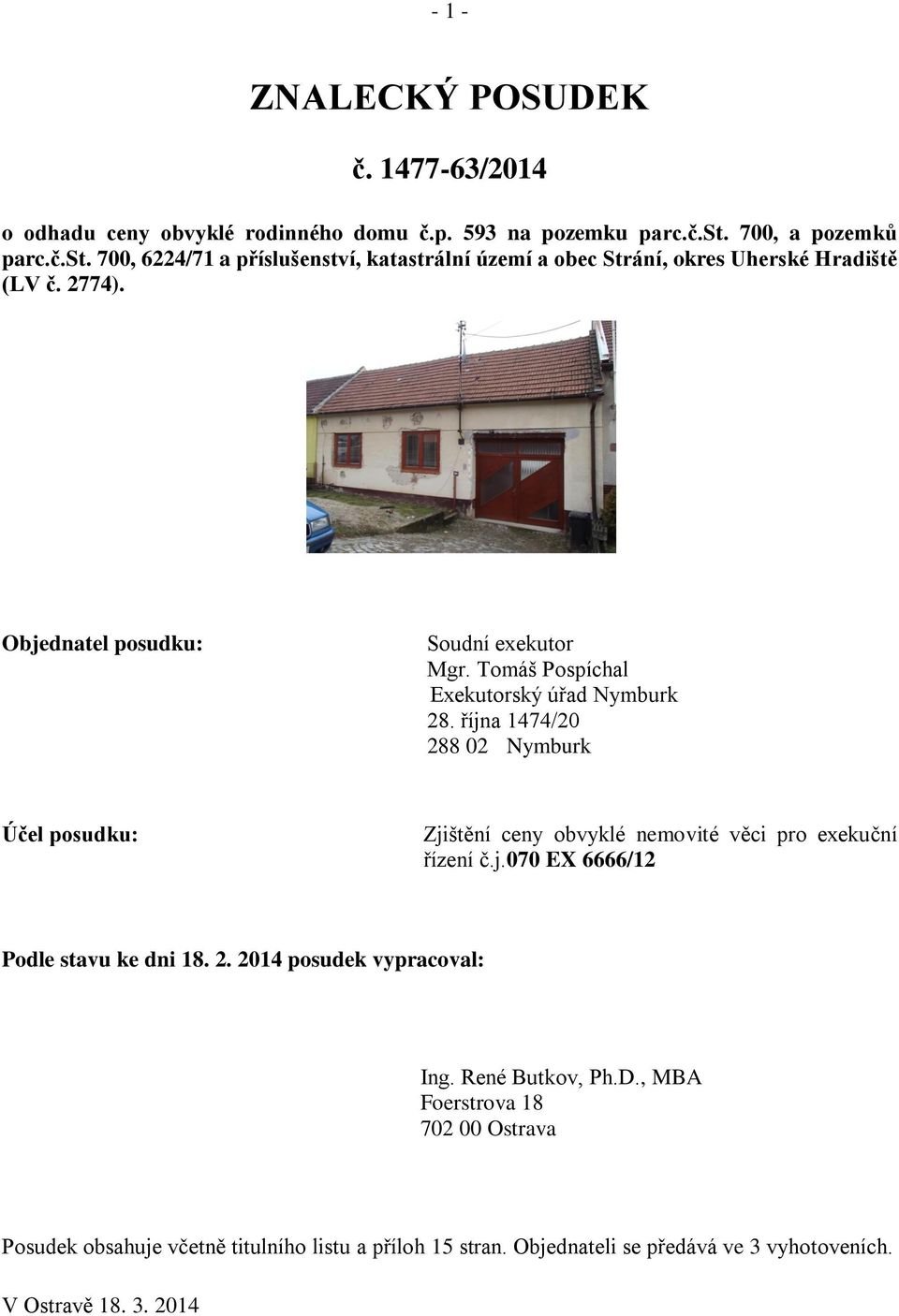 Tomáš Pospíchal Exekutorský úřad Nymburk 28. října 1474/20 288 02 Nymburk Účel posudku: Zjištění ceny obvyklé nemovité věci pro exekuční řízení č.j.070 EX 6666/12 Podle stavu ke dni 18.