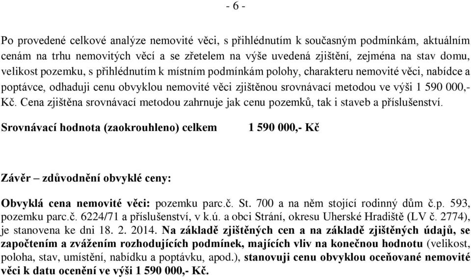 Cena zjištěna srovnávací metodou zahrnuje jak cenu pozemků, tak i staveb a příslušenství.