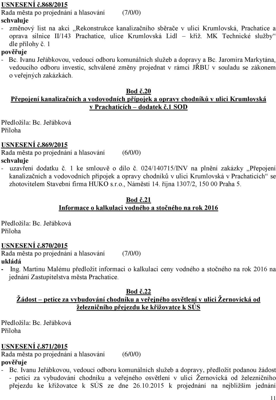 Jaromíra Markytána, vedoucího odboru investic, schválené změny projednat v rámci JŘBU v souladu se zákonem o veřejných zakázkách. Bod č.