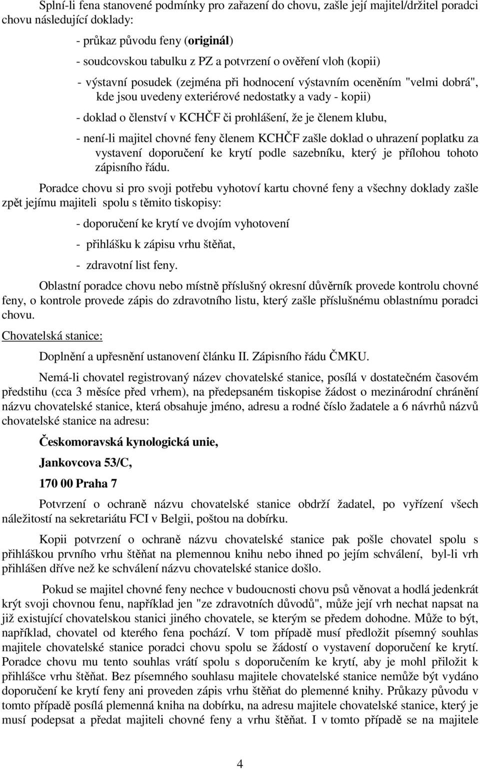členem klubu, - není-li majitel chovné feny členem KCHČF zašle doklad o uhrazení poplatku za vystavení doporučení ke krytí podle sazebníku, který je přílohou tohoto zápisního řádu.
