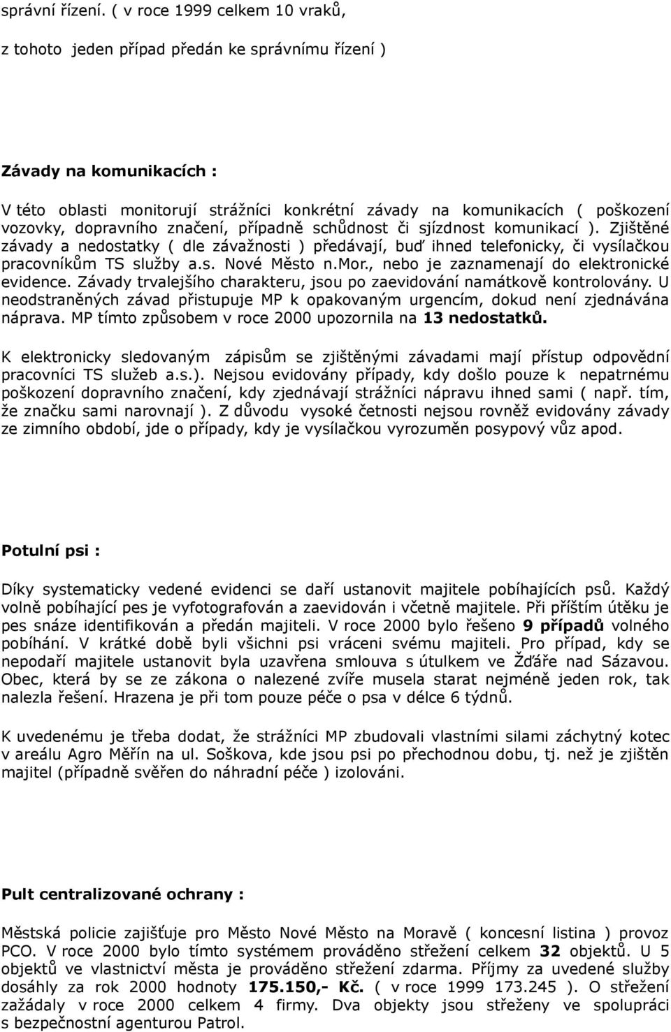 dopravního značení, případně schůdnost či sjízdnost komunikací ). Zjištěné závady a nedostatky ( dle závažnosti ) předávají, buď ihned telefonicky, či vysílačkou pracovníkům TS služby a.s. Nové Město n.