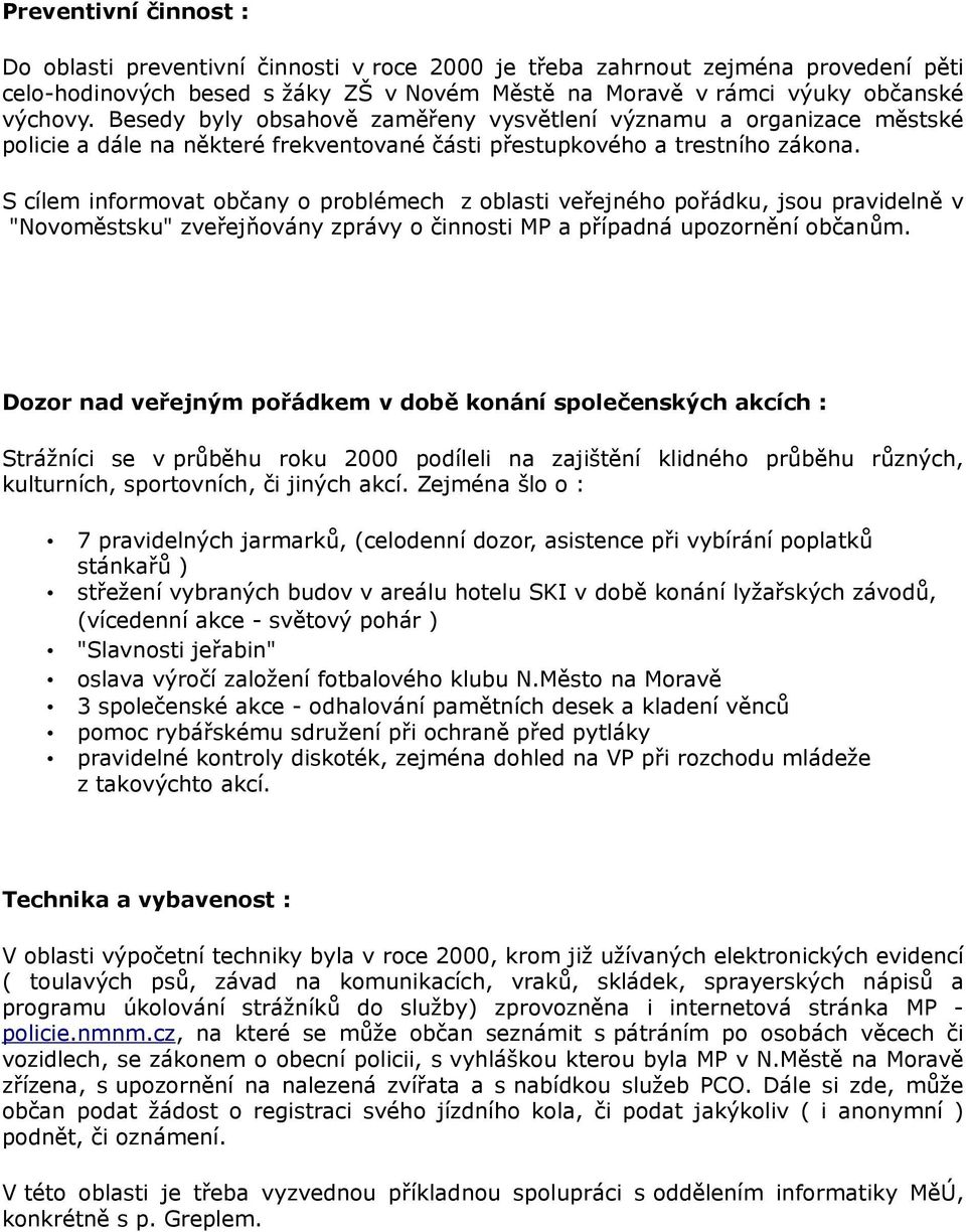 S cílem informovat občany o problémech z oblasti veřejného pořádku, jsou pravidelně v "Novoměstsku" zveřejňovány zprávy o činnosti MP a případná upozornění občanům.