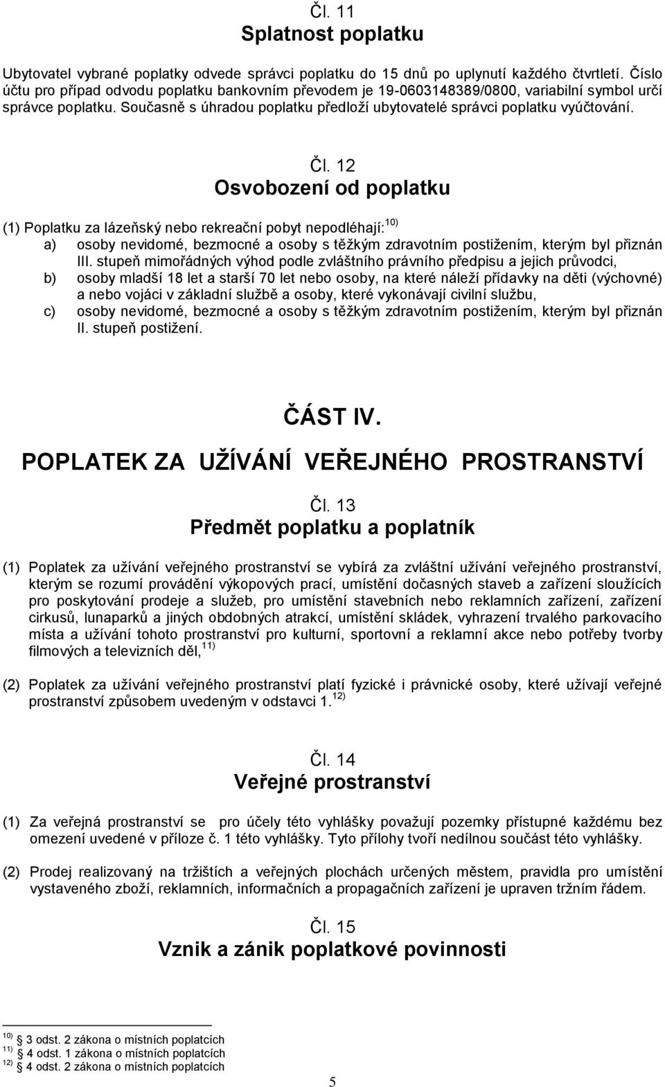 Čl. 12 Osvobození od poplatku (1) Poplatku za lázeňský nebo rekreační pobyt nepodléhají: 10) a) osoby nevidomé, bezmocné a osoby s těžkým zdravotním postižením, kterým byl přiznán III.