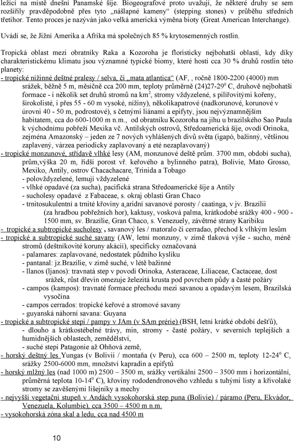 Tropická oblast mezi obratníky Raka a Kozoroha je floristicky nejbohatší oblastí, kdy díky charakteristickému klimatu jsou významné typické biomy, které hostí cca 30 % druhů rostlin této planety: -