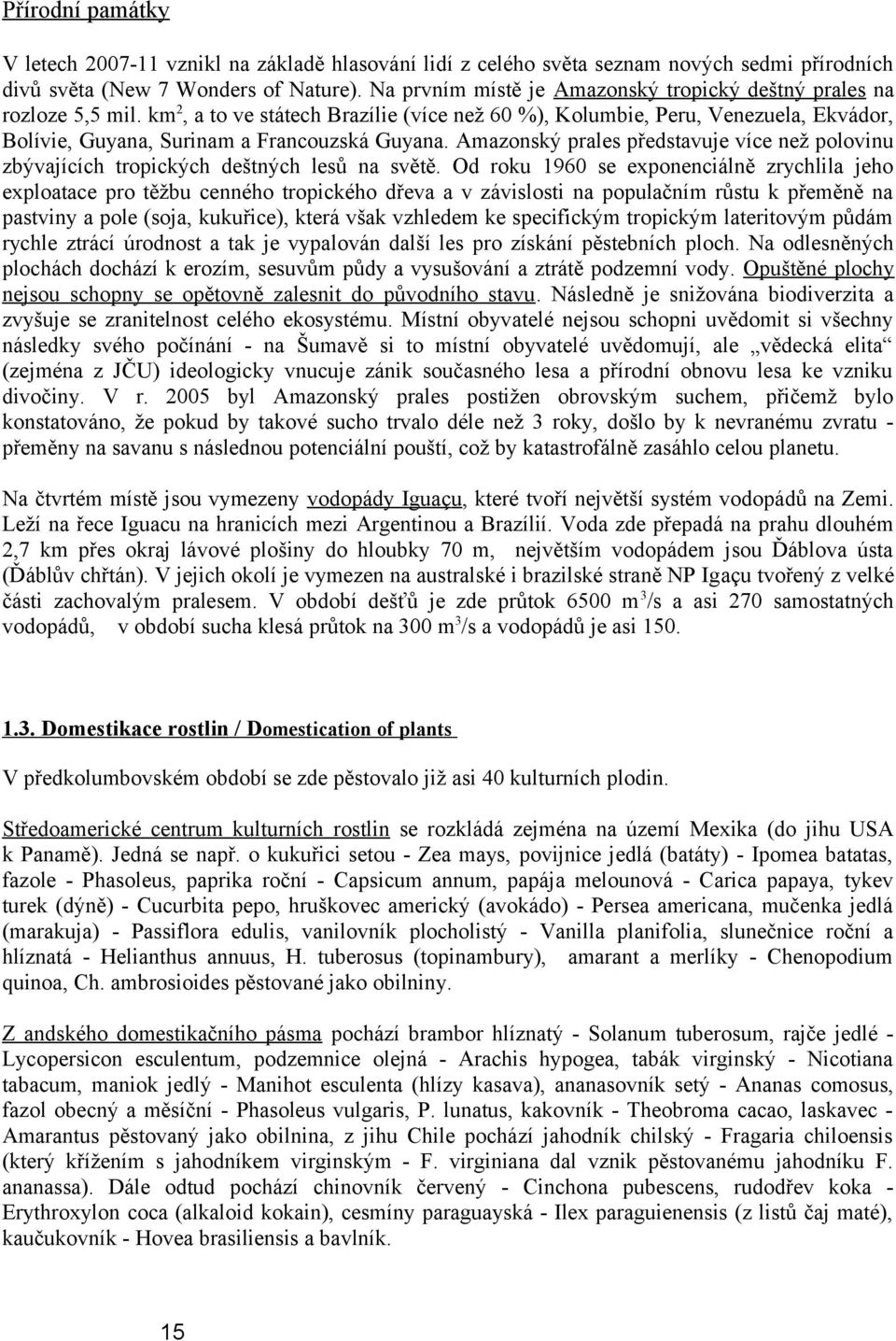 km 2, a to ve státech Brazílie (více než 60 %), Kolumbie, Peru, Venezuela, Ekvádor, Bolívie, Guyana, Surinam a Francouzská Guyana.