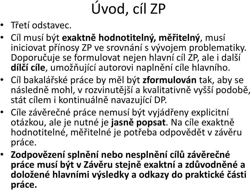 Cíl bakalářské práce by měl být zformulován tak, aby se následně mohl, v rozvinutější a kvalitativně vyšší podobě, stát cílem i kontinuálně navazující DP.