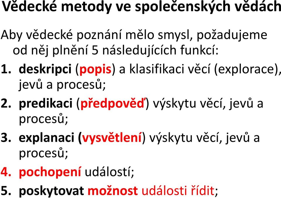 deskripci (popis) a klasifikaci věcí (explorace), jevů a procesů; 2.