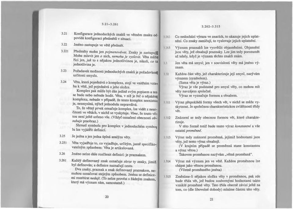 Požadavek možnosti jednoduchých znaků je požadavkem určitosti smyslu. Věta, která pojednává o komplexu, stojí ve vnitřním vztahu k větě, jež pojednává o jeho složce.