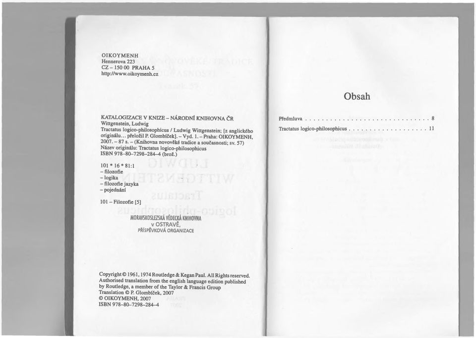 -Praha: OIKOYMENH, 2007. - 87 s. - (Knihovna novověké tradice a současnosti ; sv. 57) Název originálu: Tractatus logico-philosophicus ISBN 978-80-7298-284-4 (brož.) Předmluva.