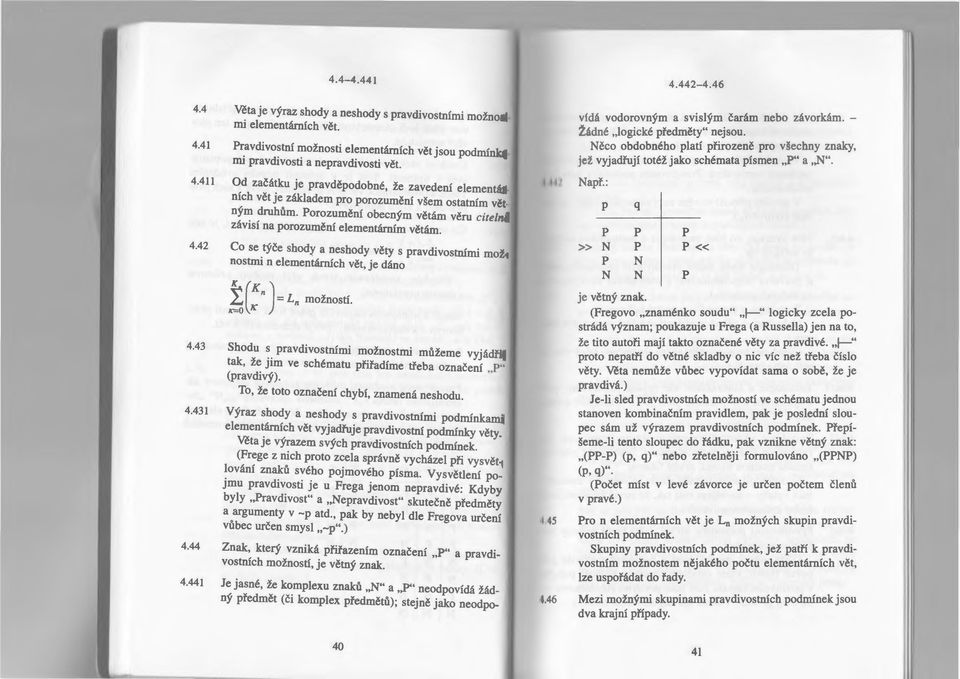 Porozumění obecným větám věru závisí na porozumění elementárním větám. Co se _týče shody a neshody věty s pravdivostními možnostnu n elementárních vět, je dáno r (K n ) = Ln možností.