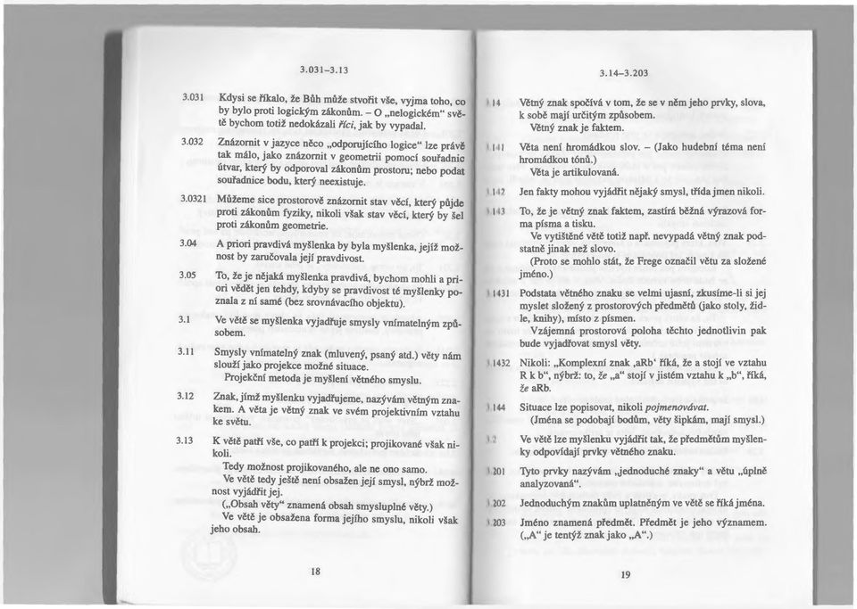 032 Znázornit v jazyce něco "odporujícího logice" lze právě tak málo, jako znázornit v geometrii pomocí souřadnic útvar, který by odporoval zákonům prostoru; nebo podat souřadnice bodu, který