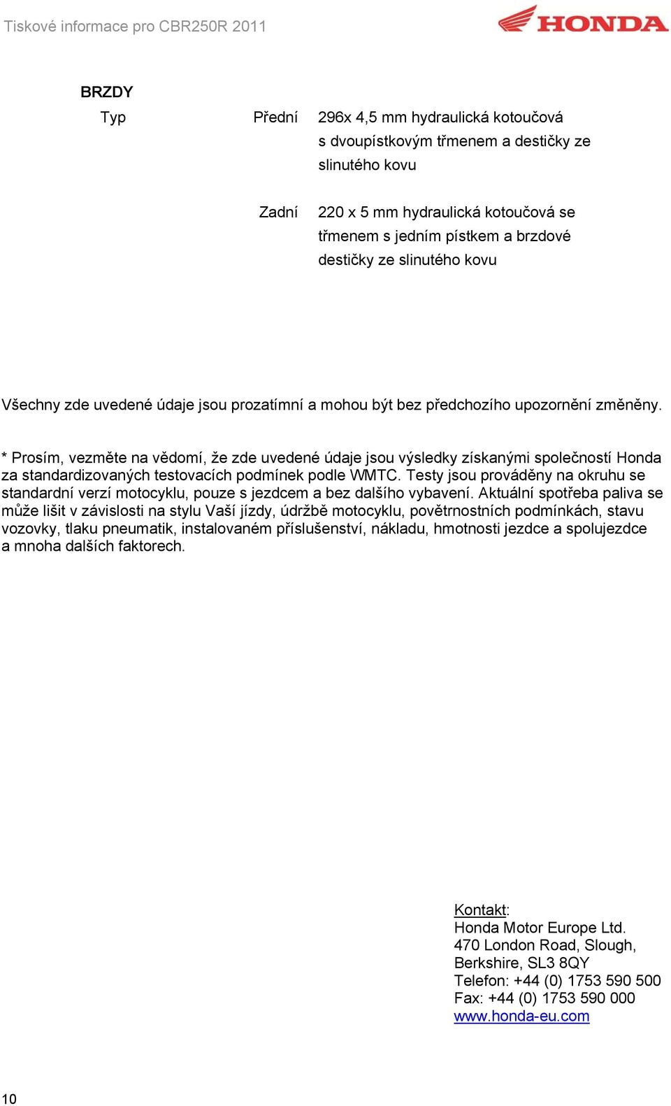 * Prosím, vezměte na vědomí, že zde uvedené údaje jsou výsledky získanými společností Honda za standardizovaných testovacích podmínek podle WMTC.