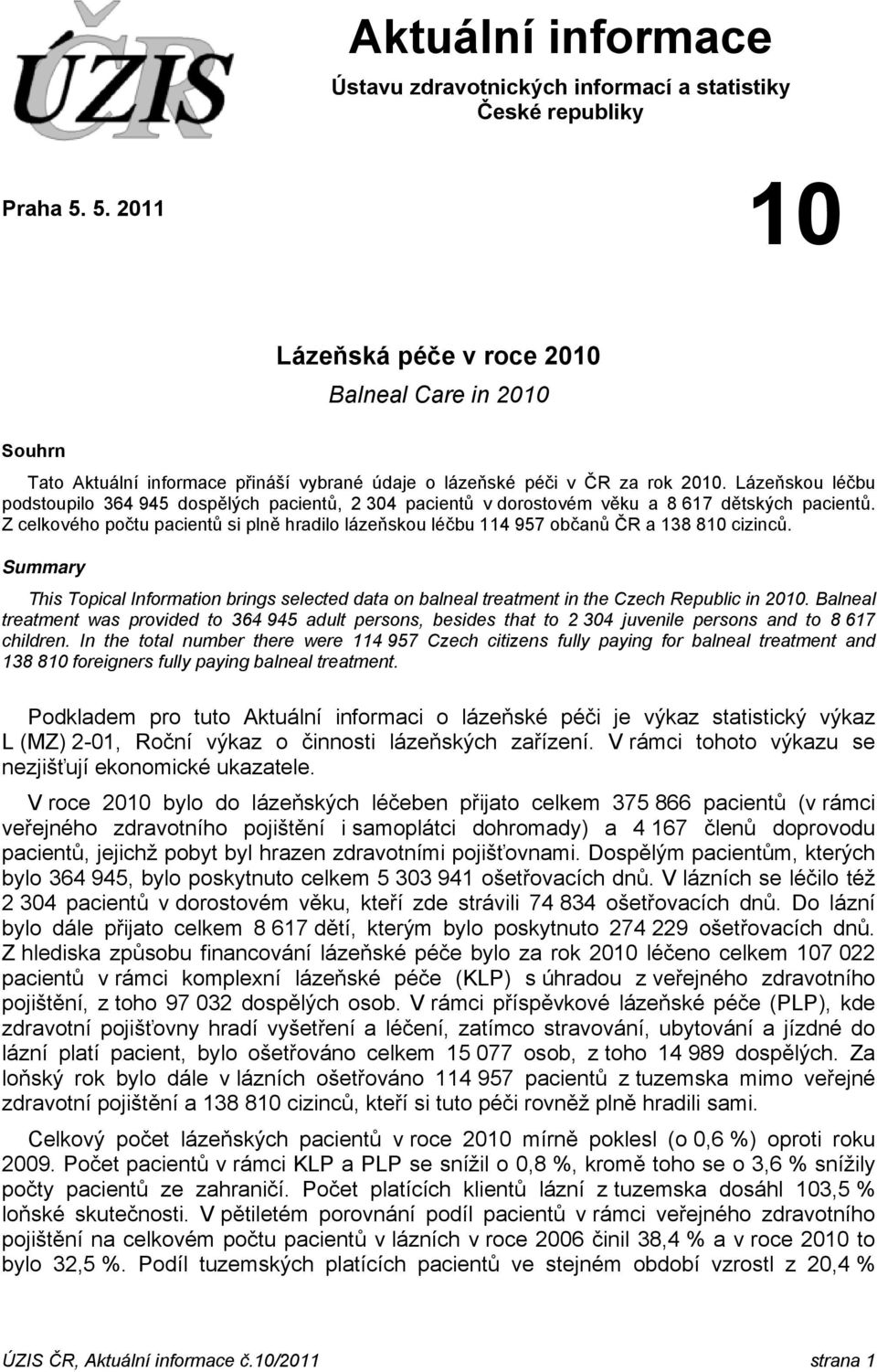 Lázeňskou léčbu podstoupilo 364 945 dospělých pacientů, 2 304 pacientů v dorostovém věku a 8 617 dětských pacientů.