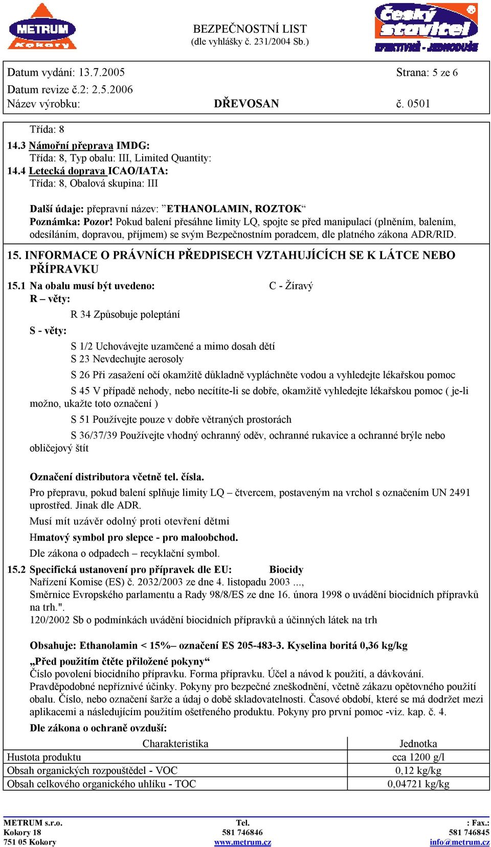 Pokud balení přesáhne limity LQ, spojte se před manipulací (plněním, balením, odesíláním, dopravou, příjmem) se svým Bezpečnostním poradcem, dle platného zákona ADR/RID. 15.