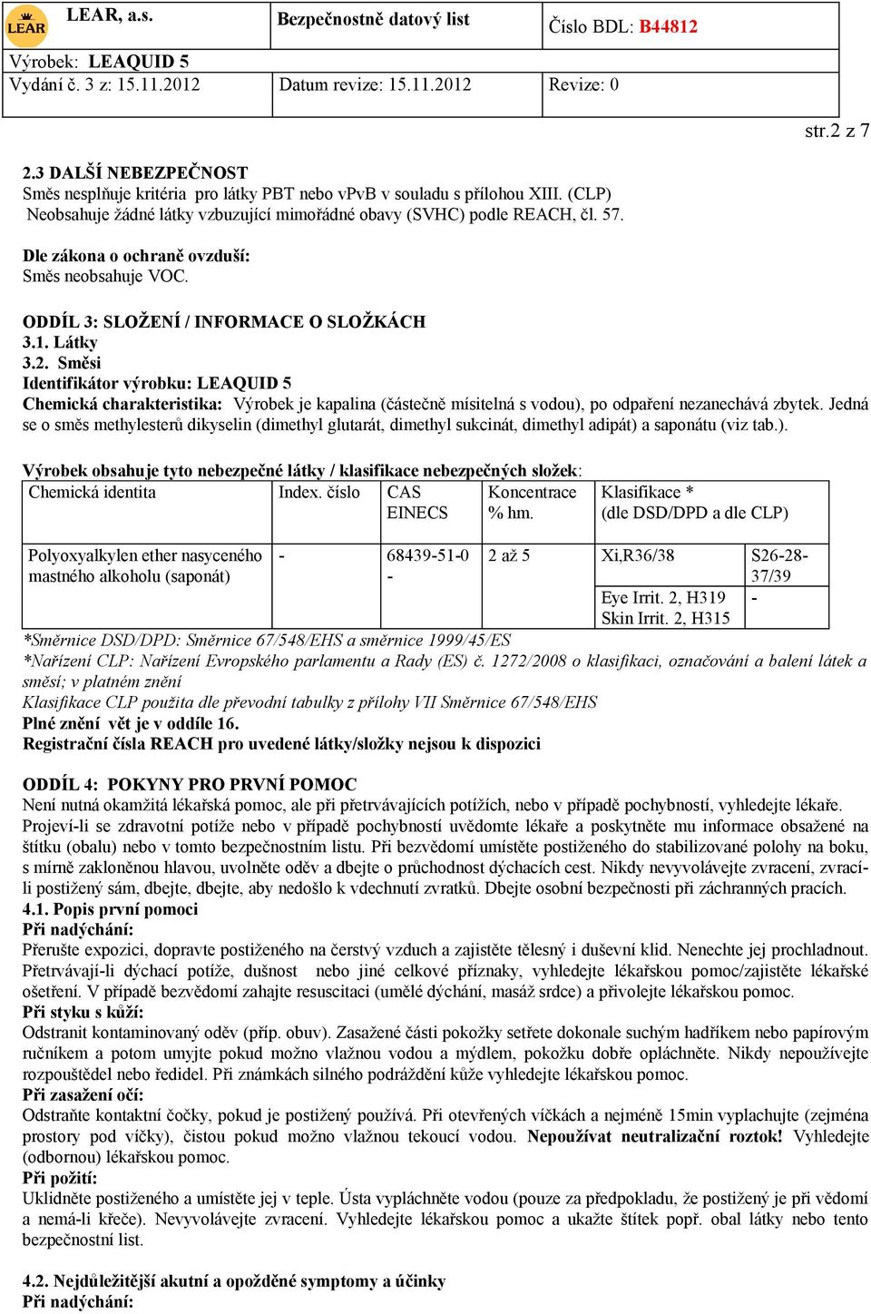 Směsi Identifikátor výrobku: LEAQUID 5 Chemická charakteristika: Výrobek je kapalina (částečně mísitelná s vodou), po odpaření nezanechává zbytek.
