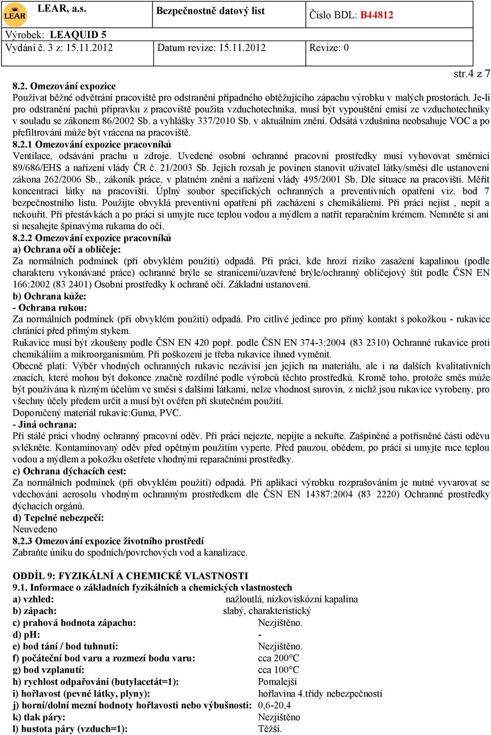 Odsátá vzdušnina neobsahuje VOC a po přefiltrování může být vrácena na pracoviště. 8.2.1 Omezování expozice pracovníků Ventilace, odsávání prachu u zdroje.
