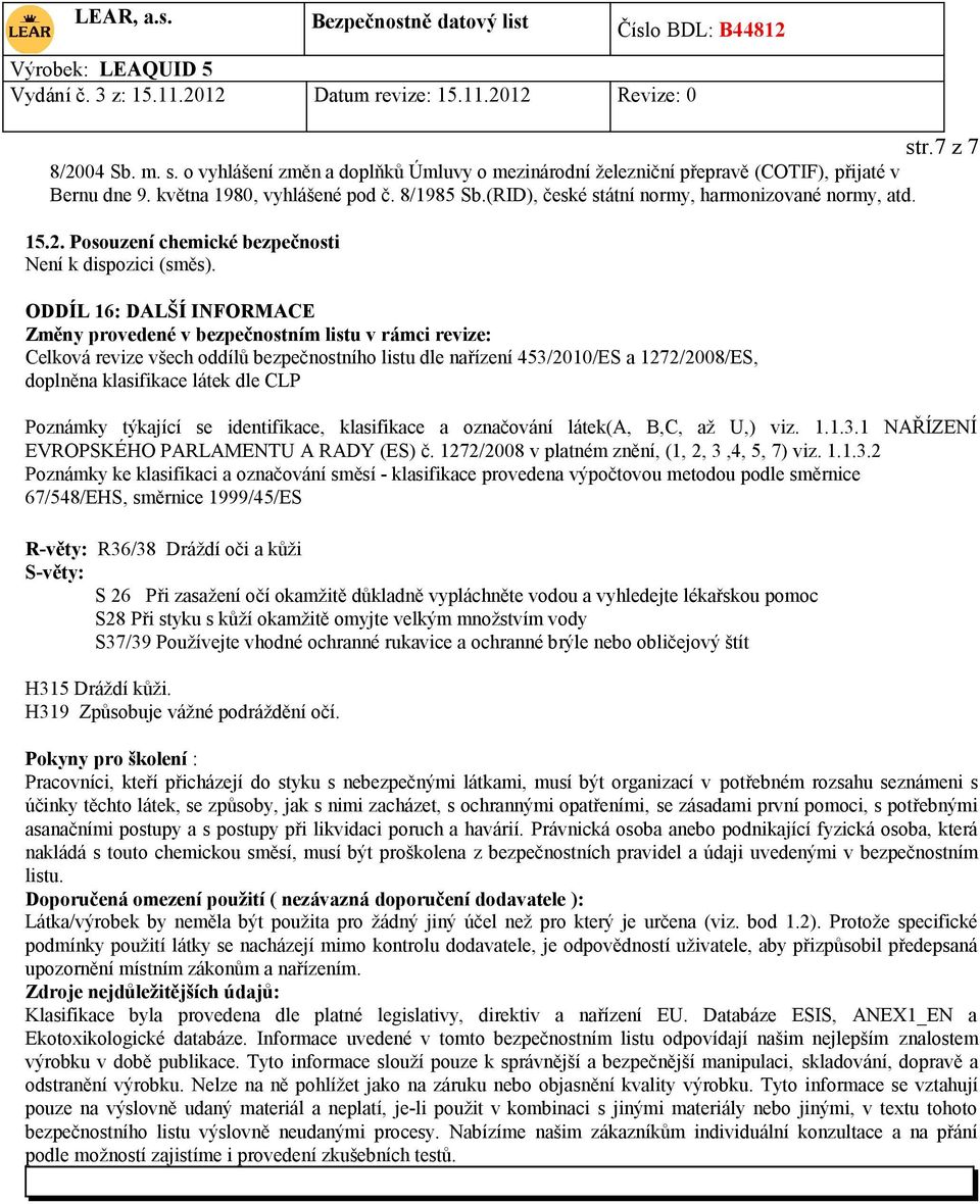 ODDÍL 16: DALŠÍ INFORMACE Změny provedené v bezpečnostním listu v rámci revize: Celková revize všech oddílů bezpečnostního listu dle nařízení 453/2010/ES a 1272/2008/ES, doplněna klasifikace látek