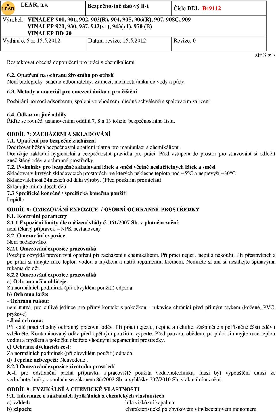 Dodržuje základní hygienická a bezpečnostní pravidla pro práci. Před vstupem do prostor pro stravování si odložit znečištěný oděv a ochranné prostředky. 7.2.