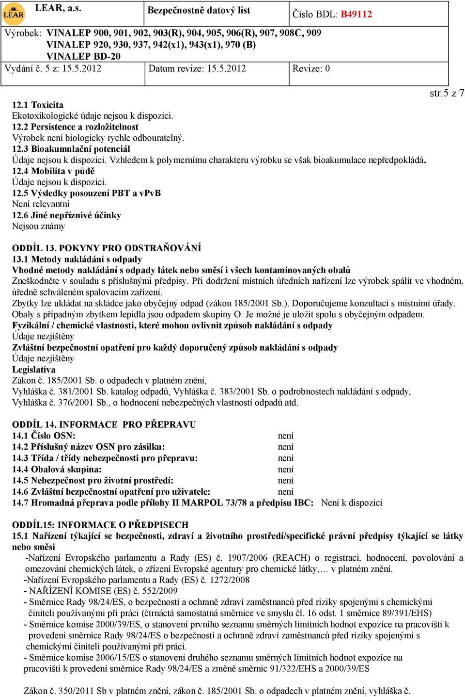 6 Jiné nepříznivé účinky Nejsou známy str.5 z 7 ODDÍL 13. POKYNY PRO ODSTRAŇOVÁNÍ 13.