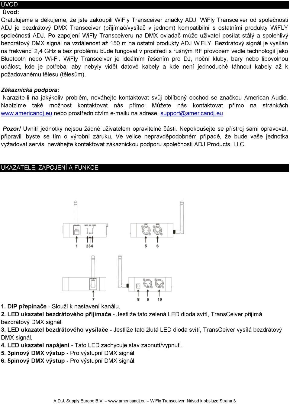 Po zapojení WiFly Transceiveru na DMX ovladač může uživatel posílat stálý a spolehlivý bezdrátový DMX signál na vzdálenost až 150 m na ostatní produkty ADJ WiFLY.