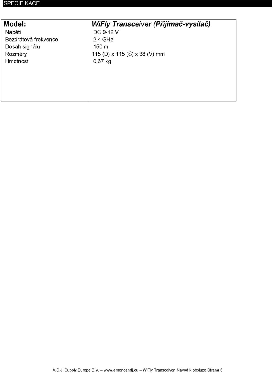 2,4 GHz 150 m 115 (D) x 115 (Š) x 38 (V) mm 0,67 kg A.D.J.