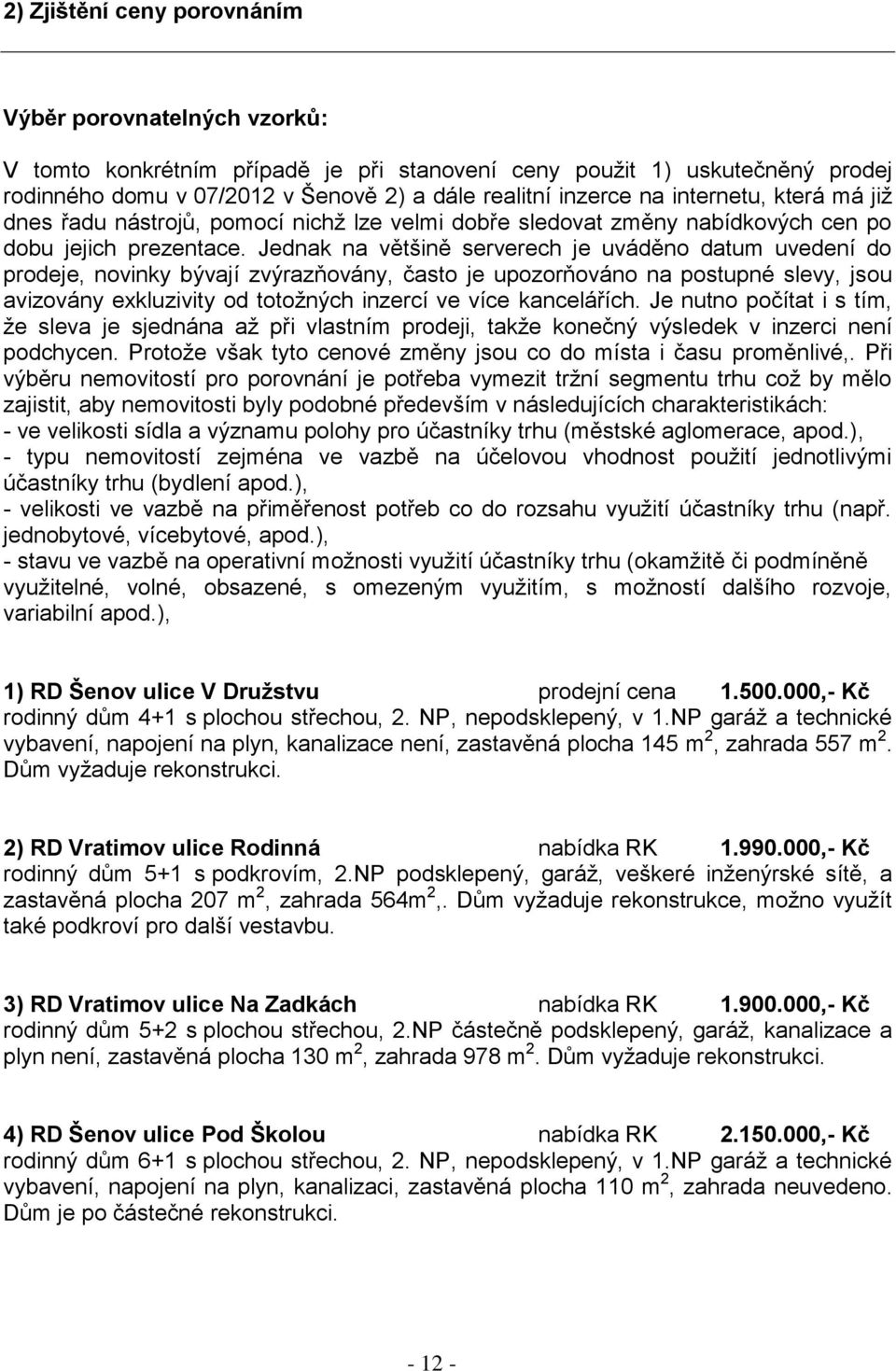Jednak na většině serverech je uváděno datum uvedení do prodeje, novinky bývají zvýrazňovány, často je upozorňováno na postupné slevy, jsou avizovány exkluzivity od totožných inzercí ve více