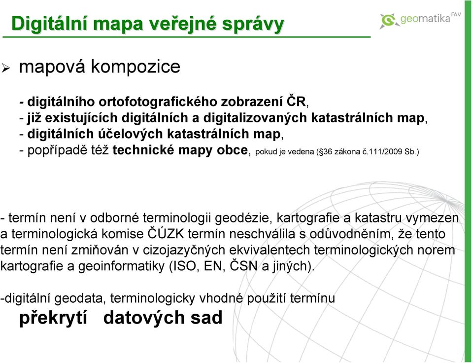 ) - termín není v odborné terminologii geodézie, kartografie a katastru vymezen a terminologická komise ČÚZK termín neschválila s odůvodněním, že tento termín