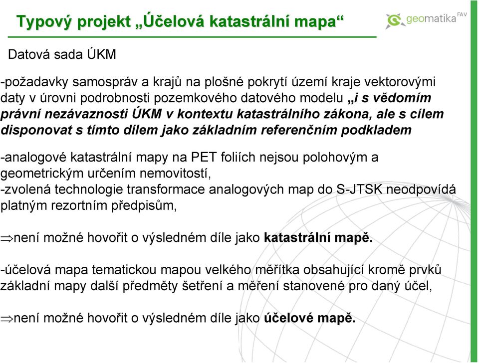 polohovým a geometrickým určením nemovitostí, -zvolená technologie transformace analogových map do S-JTSK neodpovídá platným rezortním předpisům, není možné hovořit o výsledném díle jako