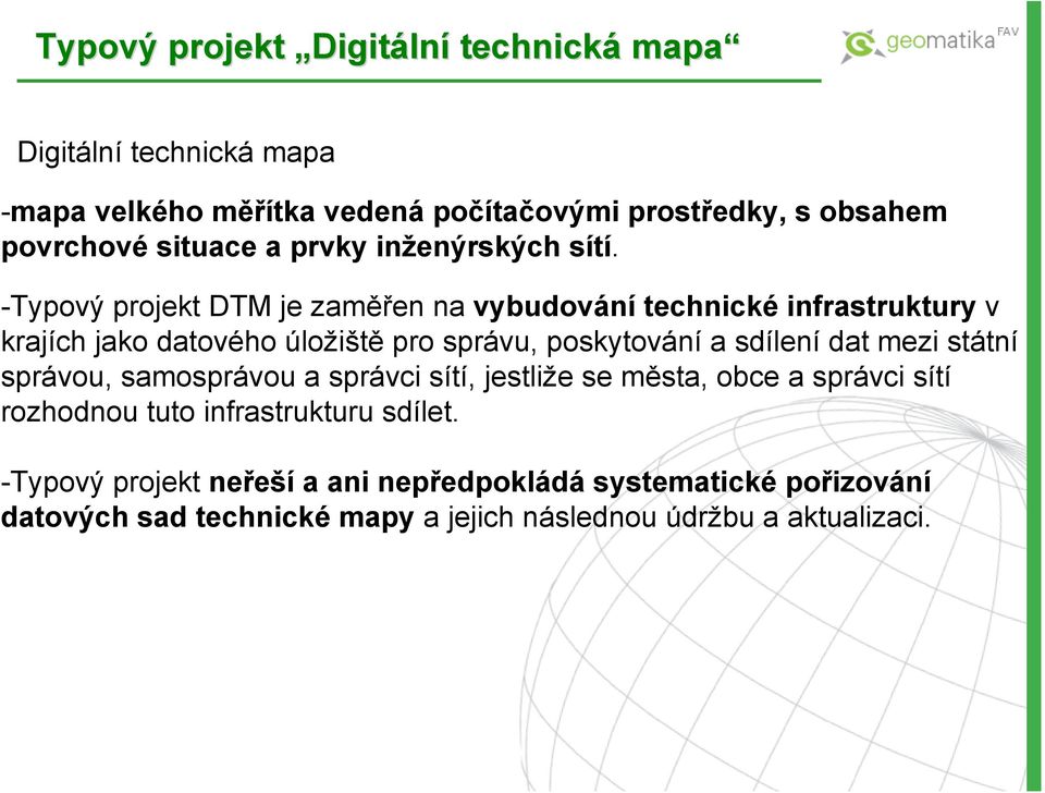 -Typový projekt DTM je zaměřen na vybudování technické infrastruktury v krajích jako datového úložiště pro správu, poskytování a sdílení dat