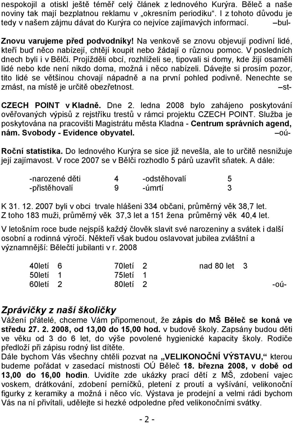 Na venkově se znovu objevují podivní lidé, kteří buď něco nabízejí, chtějí koupit nebo žádají o různou pomoc. V posledních dnech byli i v Bělči.