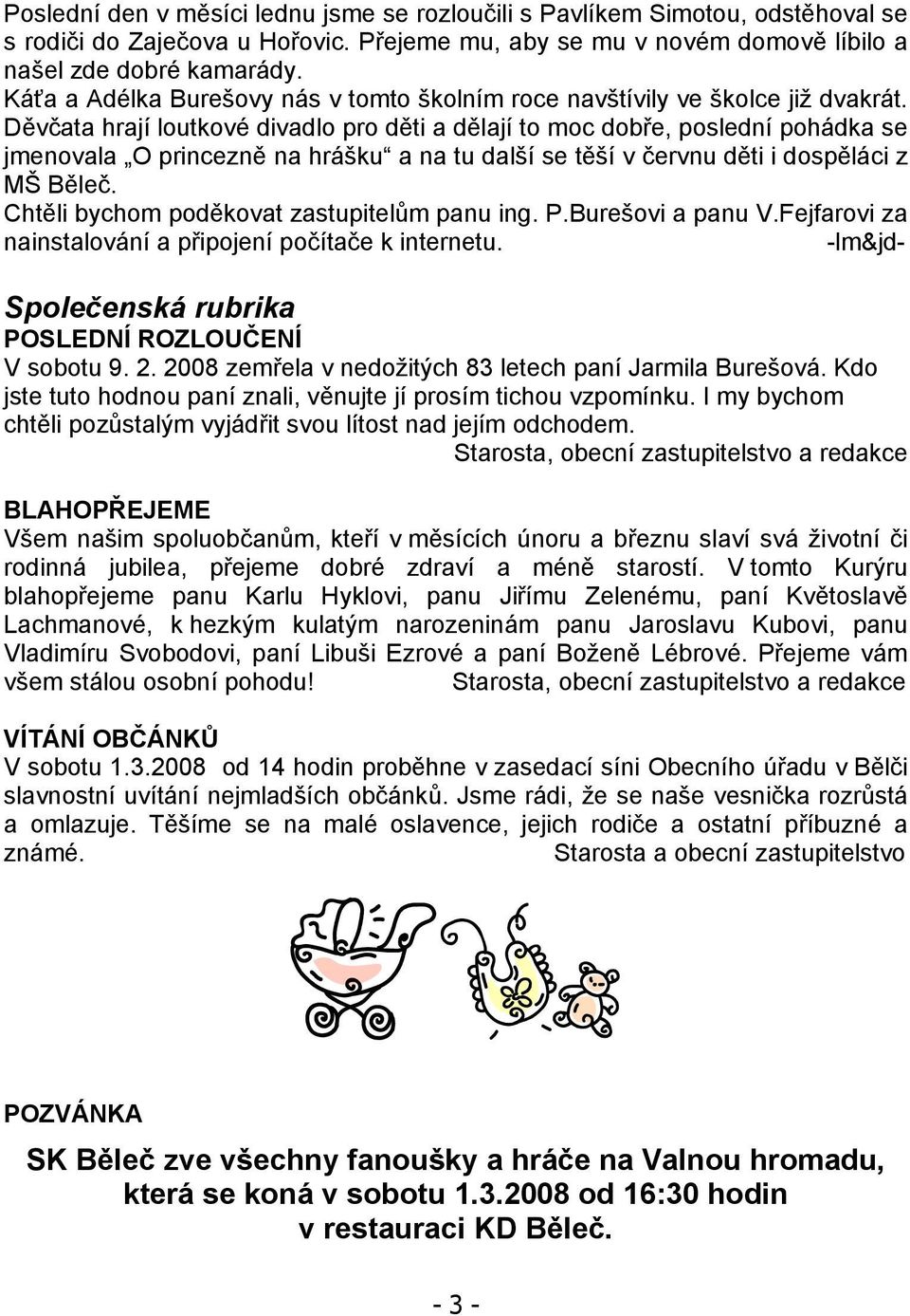 Děvčata hrají loutkové divadlo pro děti a dělají to moc dobře, poslední pohádka se jmenovala O princezně na hrášku a na tu další se těší v červnu děti i dospěláci z MŠ Běleč.