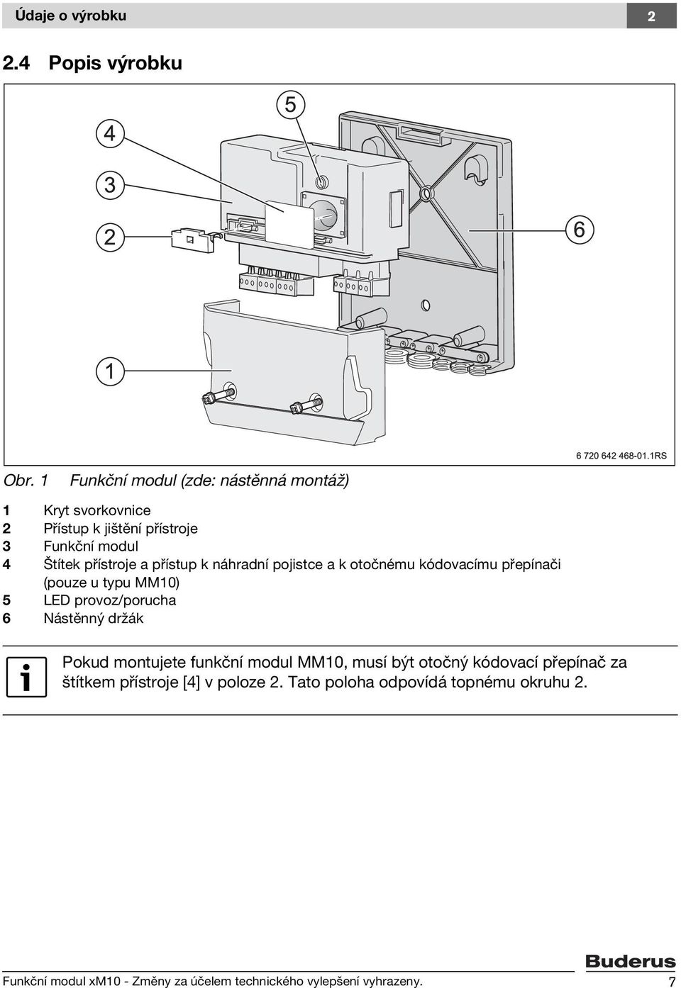 přístup k náhradní pojistce a k otočnému kódovacímu přepínači (pouze u typu MM10) 5 LED provoz/porucha 6 Nástěnný držák Pokud