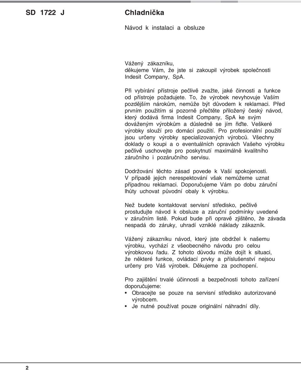 Před prvním použitím si pozorně přečtěte přiložený český návod, který dodává firma Indesit Company, SpA ke svým dováženým výrobkům a důsledně se jím řiďte. Veškeré výrobky slouží pro domácí použití.